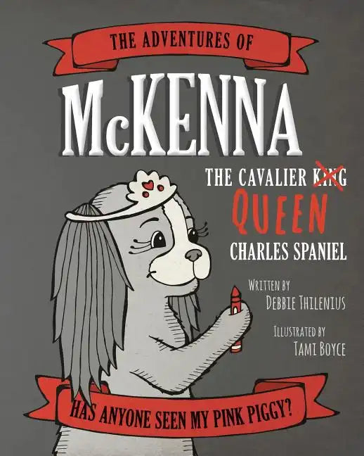 The Adventures of McKenna The Cavalier Queen Charles Spaniel: Has Anyone Seen My Pink Piggy? - Paperback