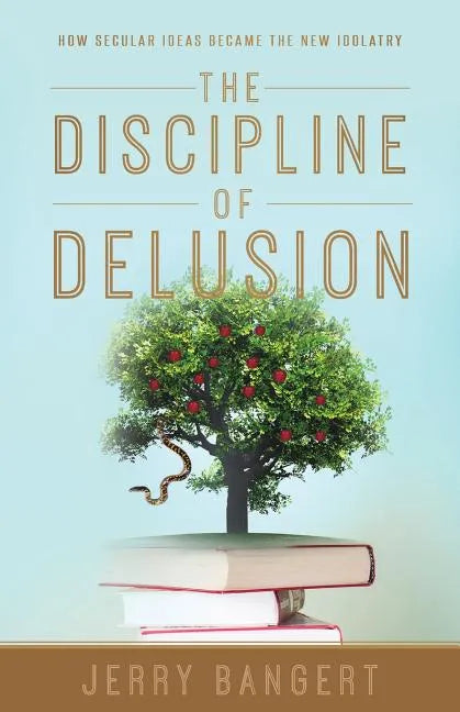 The Discipline of Delusion: How Secular Ideas Became the New Idolatry - Paperback