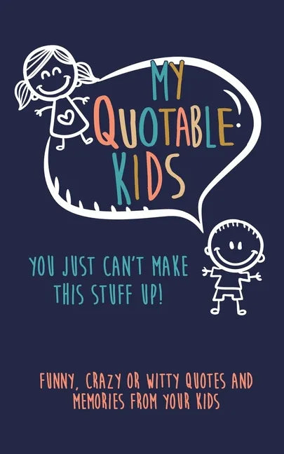 My Quotable Kids: You just can't make this stuff up!: Funny, Crazy or Witty Quotes and Memories from your kids - Paperback