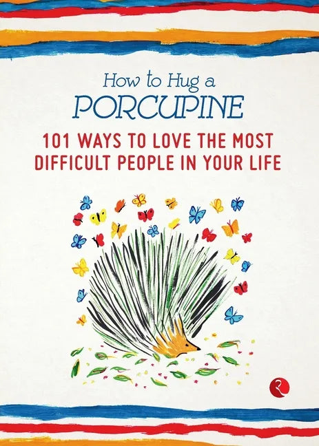 How to Hug a Porcupine: 101 Ways to Love the Most Difficult People in Your Life - Paperback