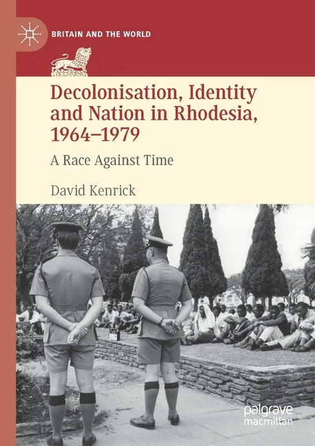 Decolonisation, Identity and Nation in Rhodesia, 1964-1979: A Race Against Time - Paperback