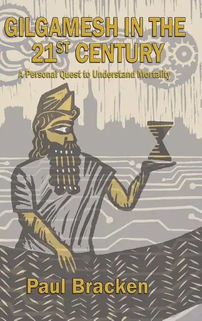 Gilgamesh in the 21st Century: A Personal Quest to Understand Mortality - Hardcover