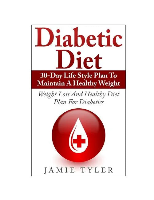 Diabetic Diet: 30-Day Lifestyle Plan To Maintain A Healthy Weight: Weight Loss and Healthy Diet Plan For Diabetics - Paperback