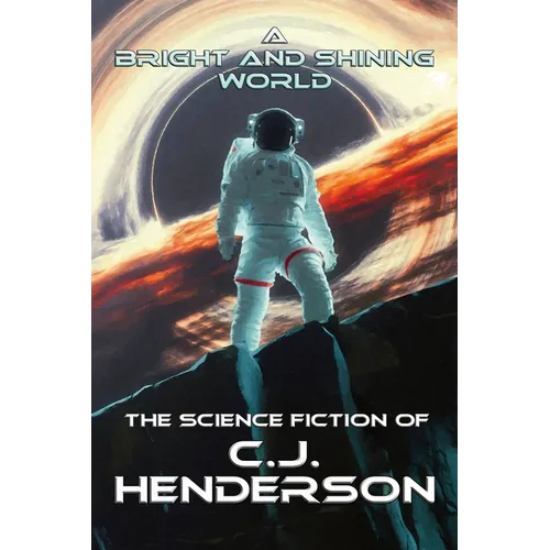 A Bright and Shining World: The Science Fiction of CJ Henderson - Paperback