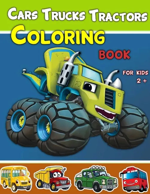 Cars, Trucks and Tractors Coloring Book For Kids 2 +: Cars coloring book for kids and toddlers, Truks, Tractors coloring book for kids & toddlers, Col - Paperback