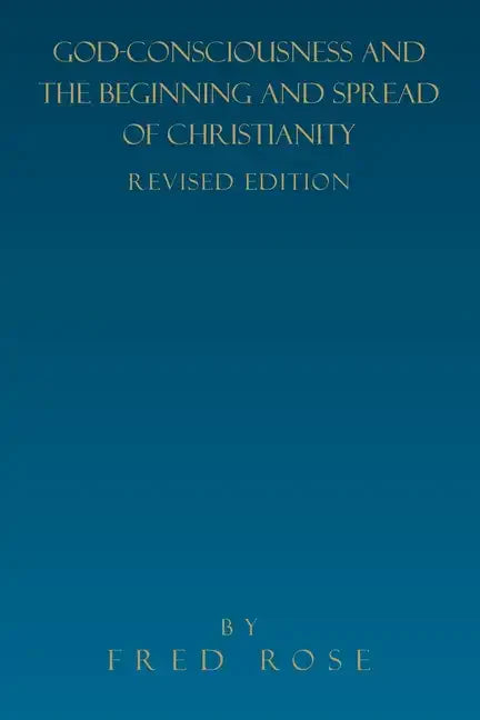 God-Consciousness and the Beginning and Spread of Christianity: Revised Edition - Paperback