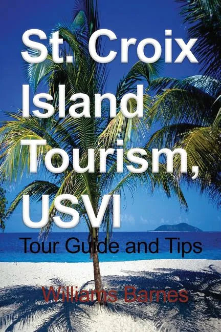 St. Croix Island Tourism, USVI: Tour Guide and Tips - Paperback