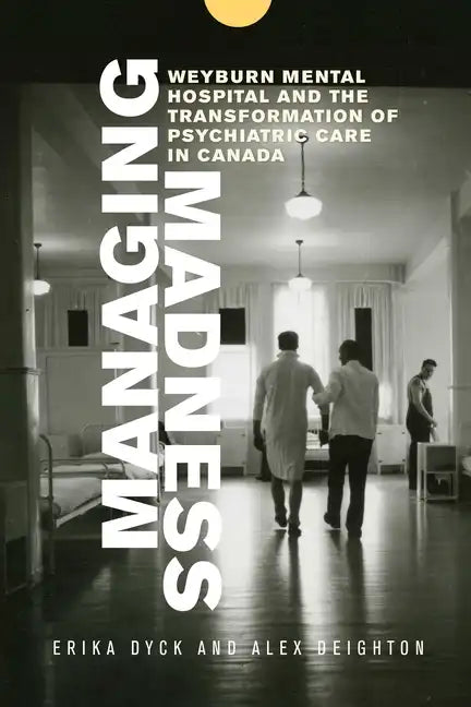 Managing Madness: Weyburn Mental Hospital and the Transformation of Psychiatric Care in Canada - Paperback