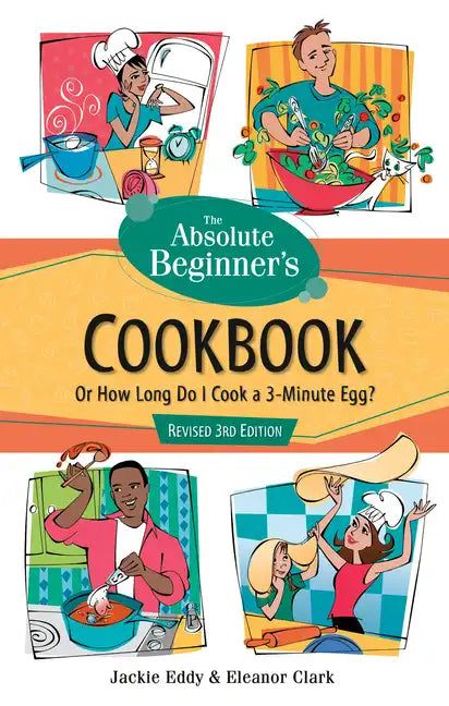 The Absolute Beginner's Cookbook, Revised 3rd Edition: Or How Long Do I Cook a 3-Minute Egg? - Paperback