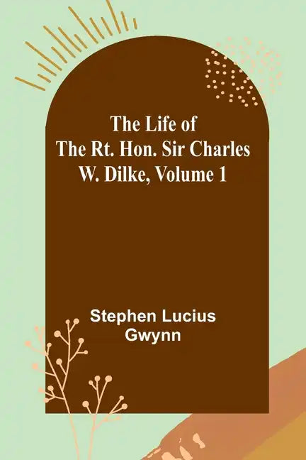 The Life of the Rt. Hon. Sir Charles W. Dilke, Volume 1 - Paperback