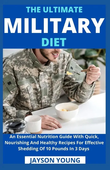 The Ultimate Military Diet: An Essential Nutrition Guide With Quick, Nourishing And Healthy Recipes For Effective Shedding Of 10 Pounds In 3 Days - Paperback