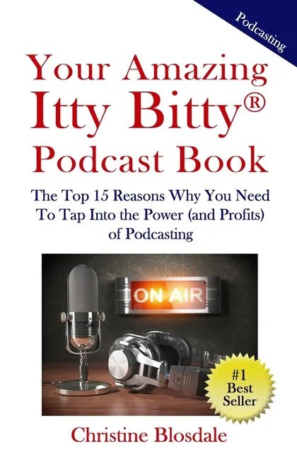 Your Amazing Itty Bitty(R) Podcast Book: The Top 15 Reasons Why You Need To Tap Into the Power (and Profits) of Podcasting - Paperback
