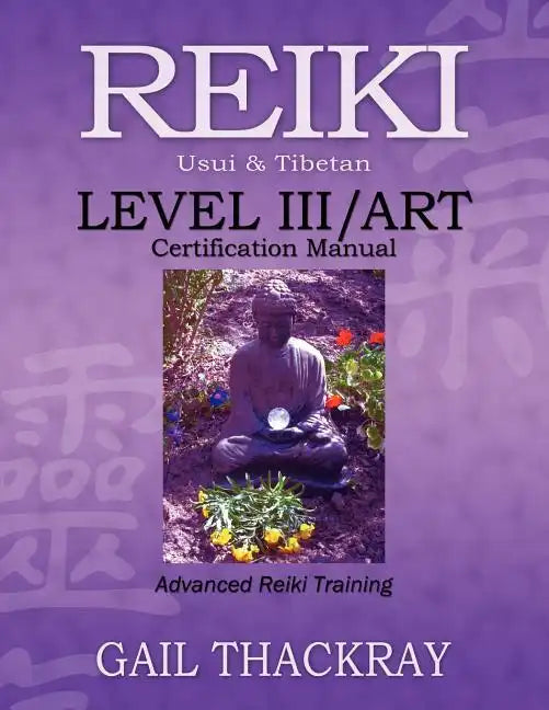REIKI, Usui & Tibetan, Level III/ART Certification Manual, Advanced Reiki Training - Paperback