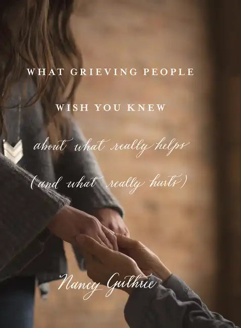 What Grieving People Wish You Knew about What Really Helps (and What Really Hurts) - Paperback