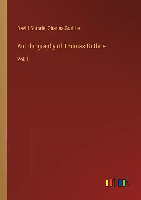 Autobiography of Thomas Guthrie: Vol. I - Paperback