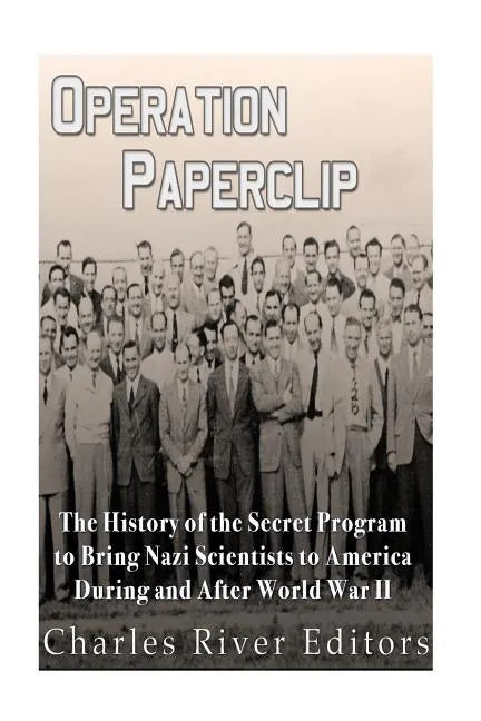 Operation Paperclip: The History of the Secret Program to Bring Nazi Scientists to America During and After World War II - Paperback