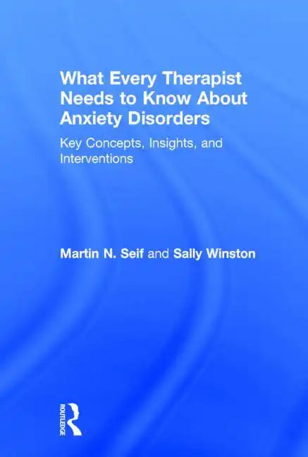 What Every Therapist Needs to Know About Anxiety Disorders: Key Concepts, Insights, and Interventions - Paperback