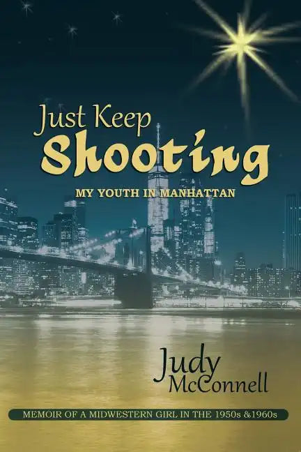 Just Keep Shooting: My Youth in Manhattan: Memoir of a Midwestern Girl in the 1950s and 1960s - Paperback