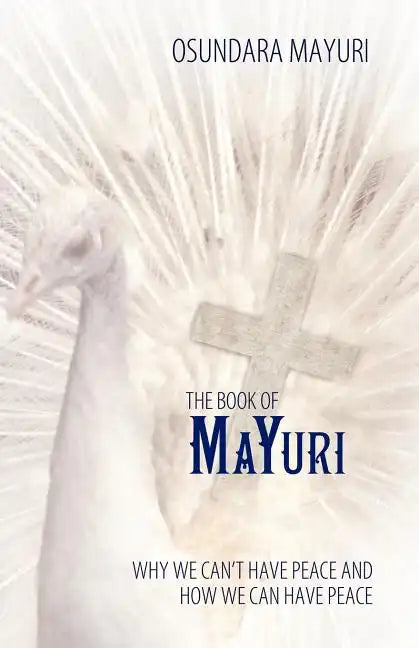 The Book of Mayuri: Why We Can't Have Peace and How We Can Have Peace - Paperback