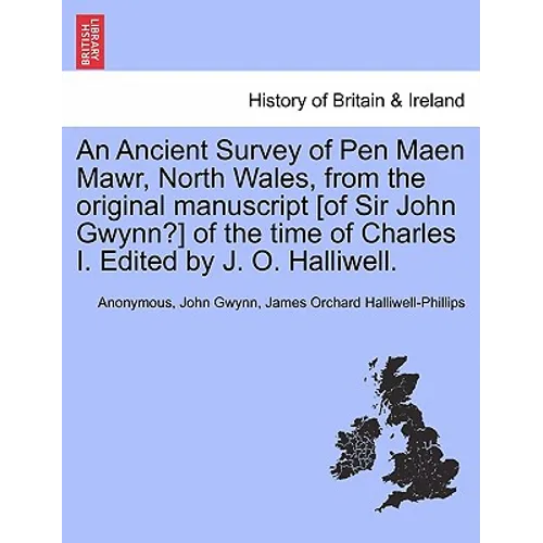 An Ancient Survey of Pen Maen Mawr, North Wales, from the Original Manuscript [of Sir John Gwynn?] of the Time of Charles I. Edited by J. O. Halliwell - Paperback
