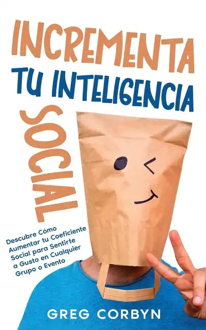 Incrementa tu Inteligencia Social: Descubre Cómo Aumentar tu Coeficiente Social para Sentirte a Gusto en Cualquier Grupo o Evento - Paperback