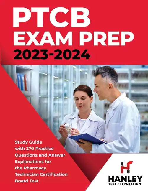 PTCB Exam Prep 2023-2024: Study Guide with 270 Practice Questions and Answer Explanations for the Pharmacy Technician Certification Board Test - Paperback