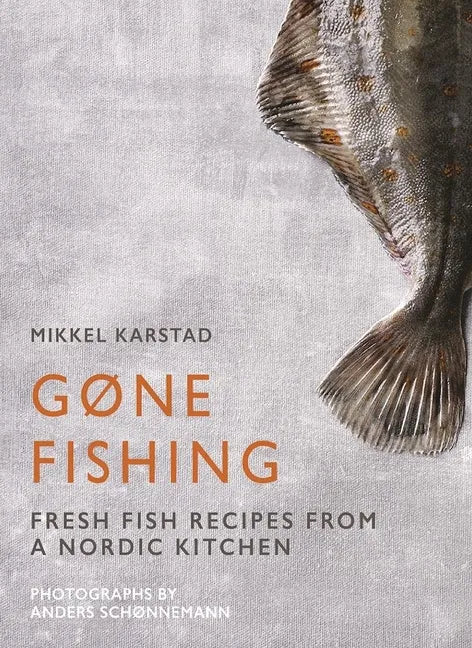 Gone Fishing: From River to Lake to Coastline and Ocean, 80 Simple Seafood Recipes - Hardcover