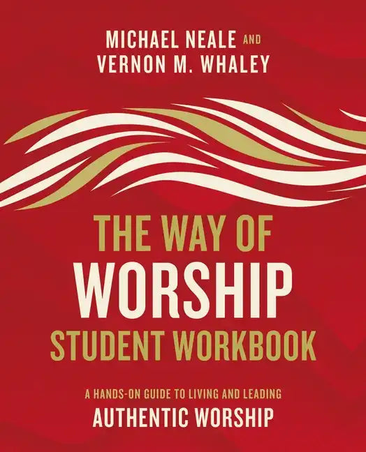 The Way of Worship Student Workbook: A Hands-On Guide to Living and Leading Authentic Worship - Paperback