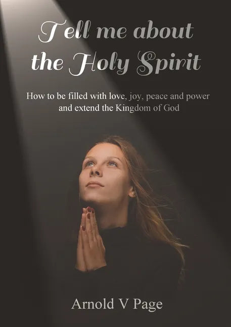 Tell me about the Holy Spirit: How to be filled with love, joy, peace and power and extend the Kingdom of God - Paperback