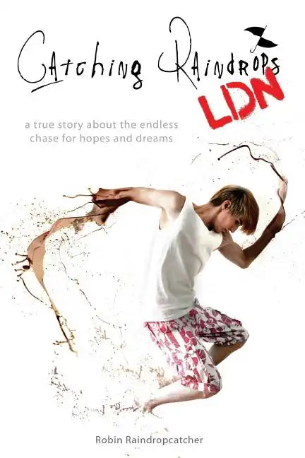 Catching Raindrops LDN: a true story about the never ending chase for hopes and dreams - Paperback