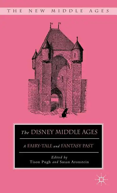 The Disney Middle Ages: A Fairy-Tale and Fantasy Past - Hardcover
