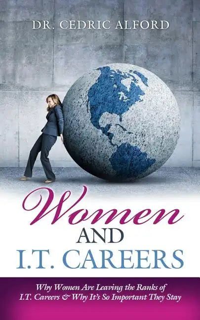 Women and I.T. Careers: Why Women are Leaving the Ranks of I.T. Careers and Why It's So Important They Stay - Paperback