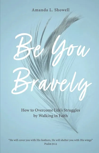 Be You Bravely: How to Overcome Life's Struggles by Walking in Faith - Paperback