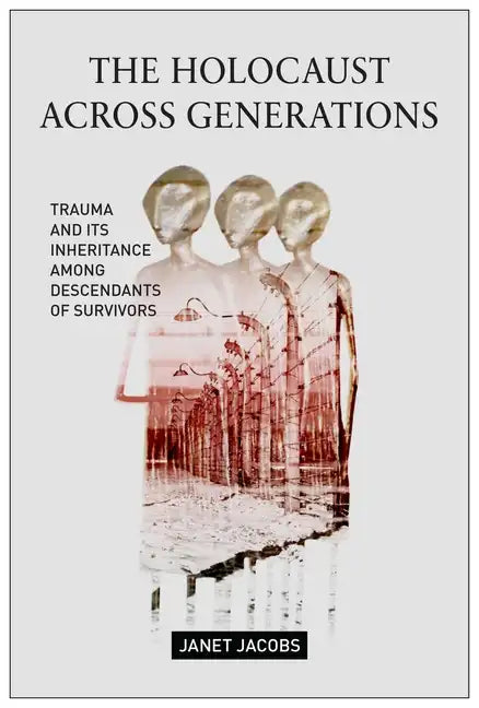 The Holocaust Across Generations: Trauma and Its Inheritance Among Descendants of Survivors - Hardcover