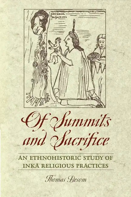 Of Summits and Sacrifice: An Ethnohistoric Study of Inka Religious Practices - Paperback
