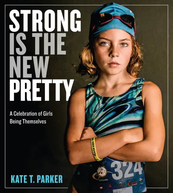 Strong Is the New Pretty: A Celebration of Girls Being Themselves - Paperback