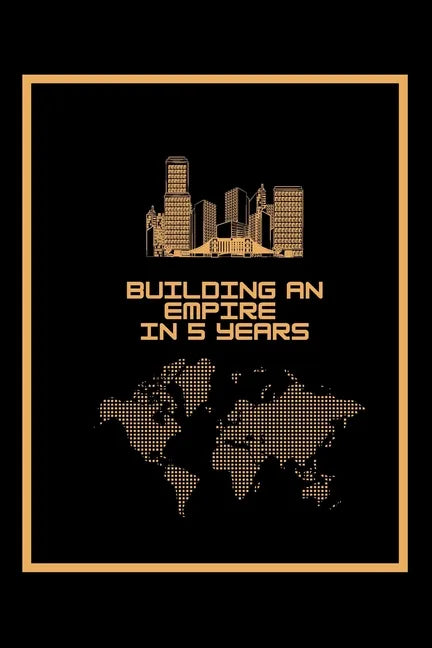 Building An Empire In 5 Years: A 5 year planner 2021 - 2025 Monthly Notebook Cool Organizer Entrepreneur Journal Black & Gold - Paperback