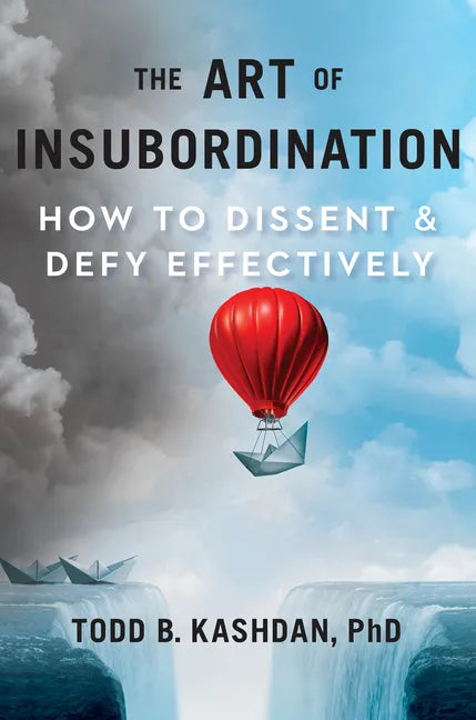 The Art of Insubordination: How to Dissent and Defy Effectively - Hardcover