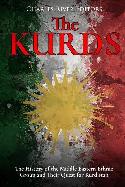 The Kurds: The History of the Middle Eastern Ethnic Group and Their Quest for Kurdistan - Paperback