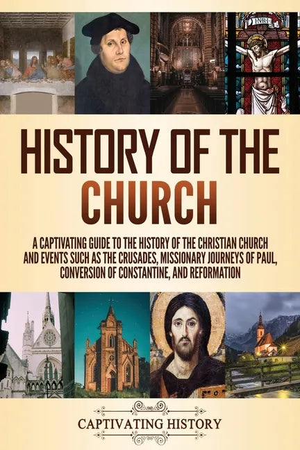 History of the Church: A Captivating Guide to the History of the Christian Church and Events Such as the Crusades, Missionary Journeys of Paul, Conver - Paperback