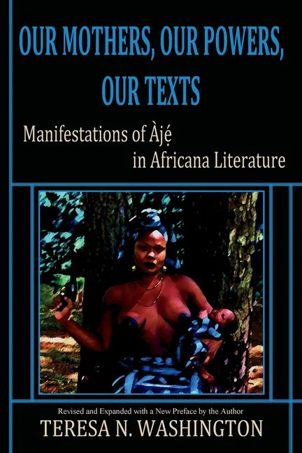 Our Mothers, Our Powers, Our Texts: Manifestations of Aje in Africana Literature - Paperback