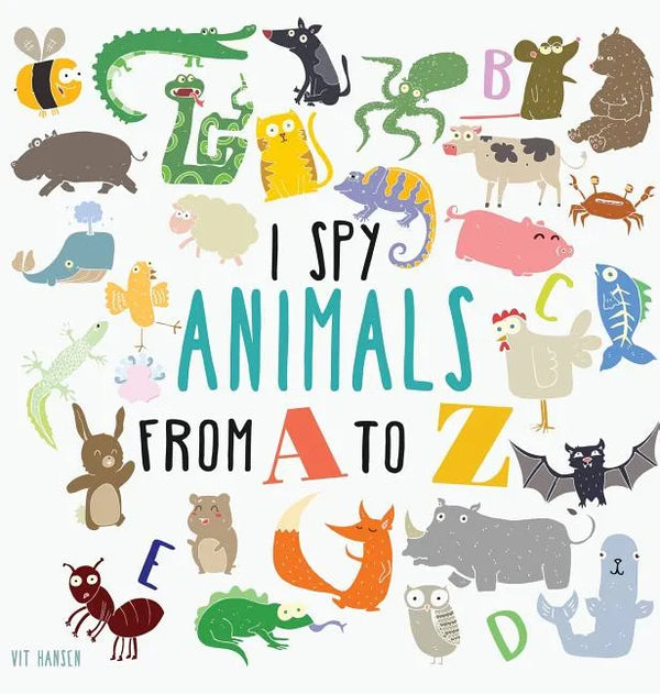 I Spy Animals from A to Z: Hardcover Edition. Can You Spot The Animal For Each Letter Of The Alphabet? - Hardcover
