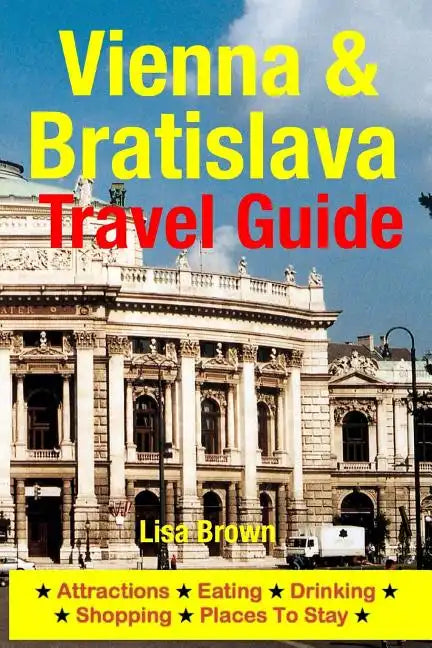 Vienna & Bratislava Travel Guide: Attractions, Eating, Drinking, Shopping & Places To Stay - Paperback