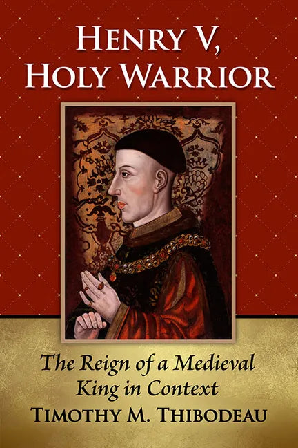 Henry V, Holy Warrior: The Reign of a Medieval King in Context - Paperback