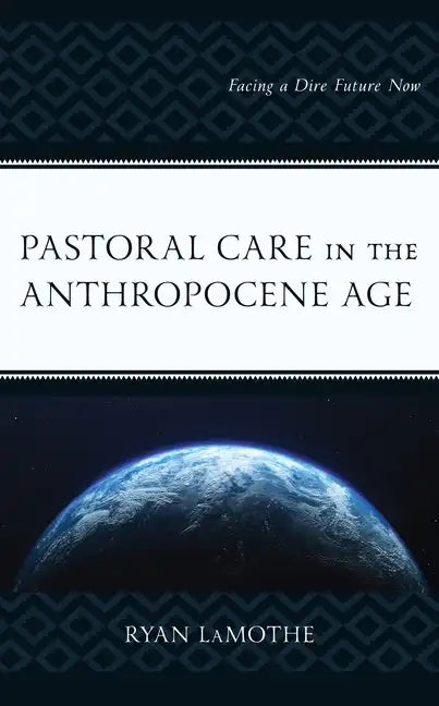 Pastoral Care in the Anthropocene Age: Facing a Dire Future Now - Hardcover