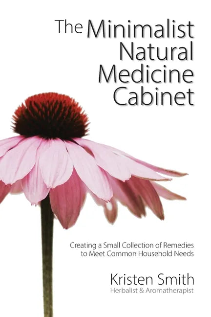 The Minimalist Natural Medicine Cabinet: Creating a Small Collection of Remedies to Meet Common Household Needs - Paperback