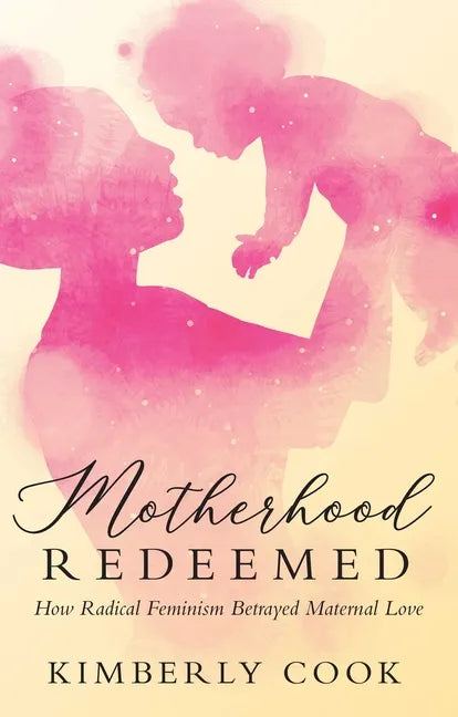 Motherhood Redeemed: How Radical Feminism Betrayed Maternal Love - Hardcover
