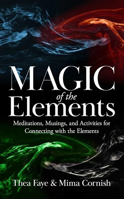 The Magic of the Elements: Meditations, Musings, and Activities for Connecting with the Elements - Paperback