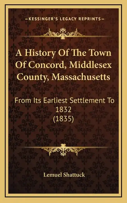 A History Of The Town Of Concord, Middlesex County, Massachusetts: From Its Earliest Settlement To 1832 (1835) - Hardcover