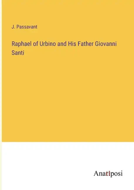 Raphael of Urbino and His Father Giovanni Santi - Paperback